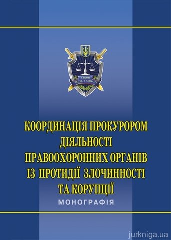 Координація прокурором діяльності правоохоронних органів  із протидії злочинності та корупції