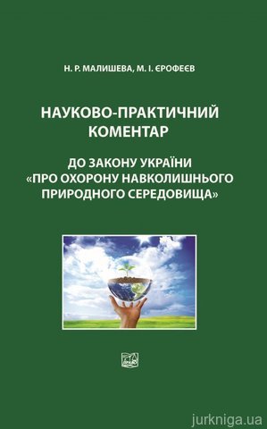 Науково-практичний коментар до Закону України &quot;Про охорону навколишнього природного середовища&quot;