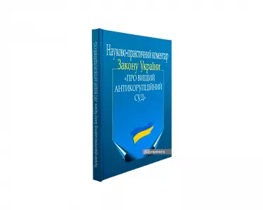Науково-практичний коментар Закону України "Про Вищий Антикорупційний суд" Науково-практичний коментар Закону України "Про Вищий Антикорупційний суд"