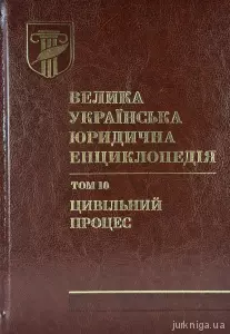 Велика українська юридична енциклопедія у 20-ти томах. Том 10. Цивільний процес Велика українська юридична енциклопедія у 20-ти томах. Том 10. Цивільний процес