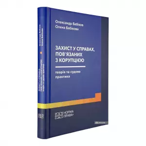 Захист у справах, пов’язаних з корупцією: теорія та судова практика Захист у справах, пов’язаних з корупцією: теорія та судова практика