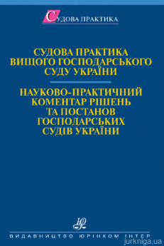 Судова практика Вищого господарського суду України. Науково-практичний коментар рішень та постанов господарських судів України. - фото Судова практика Вищого господарського суду України. Науково-практичний коментар рішень та постанов господарських судів України. - фото