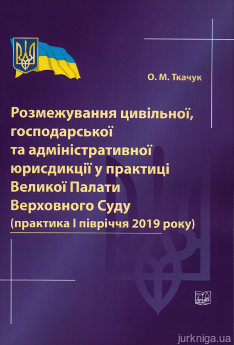 Розмежування цивільної, господарської та адміністративної юрисдикції у практиці Великої Палати Верховного Суду (практика І півріччя 2019 року) - фото Розмежування цивільної, господарської та адміністративної юрисдикції у практиці Великої Палати Верховного Суду (практика І півріччя 2019 року) - фото