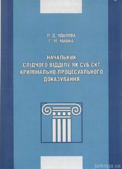 Начальник слідчого відділу як суб'єкт кримінального процесуального доказування - фото Начальник слідчого відділу як суб'єкт кримінального процесуального доказування - фото