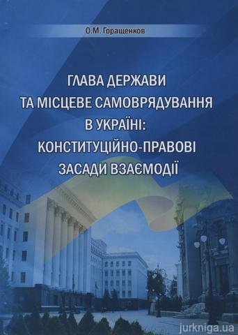 Глава держави та місцеве самоврядування в Україні: конституційно-правові засади взаємодії