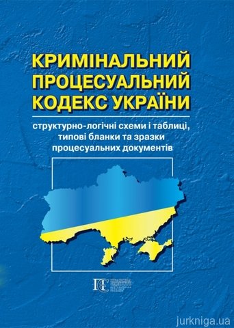 Кримінальний процесуальний кодекс України: структурно-логічні схеми і таблиці, типові бланки  та зразки процесуальних документів - фото
