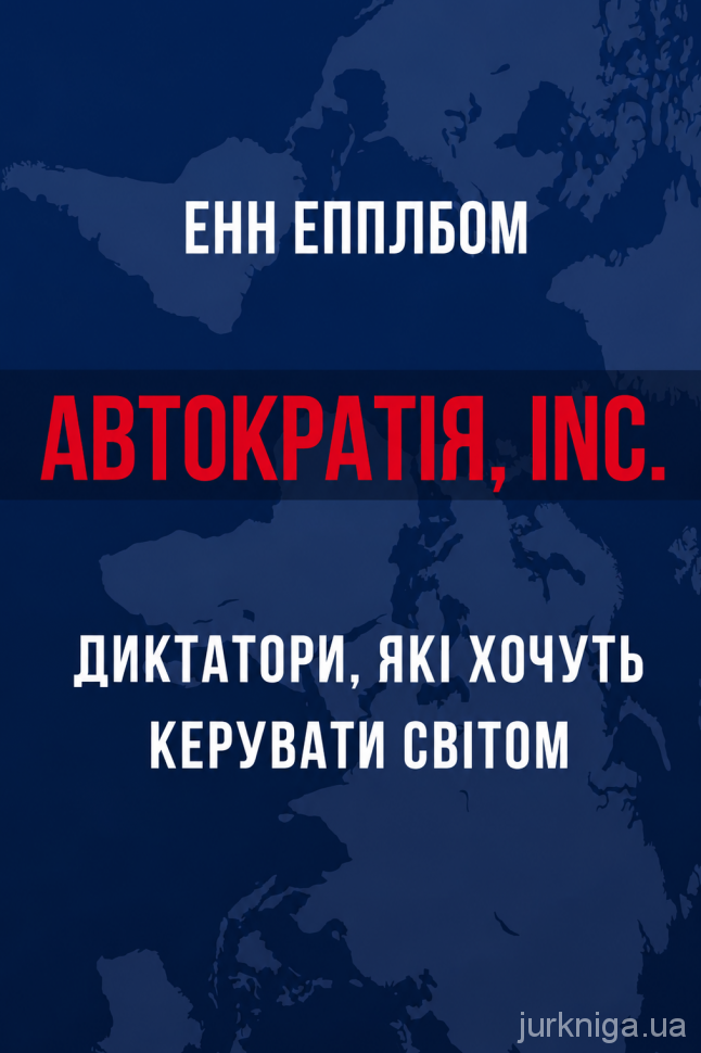 Автократія, Inc. Диктатори, які хочуть керувати світом