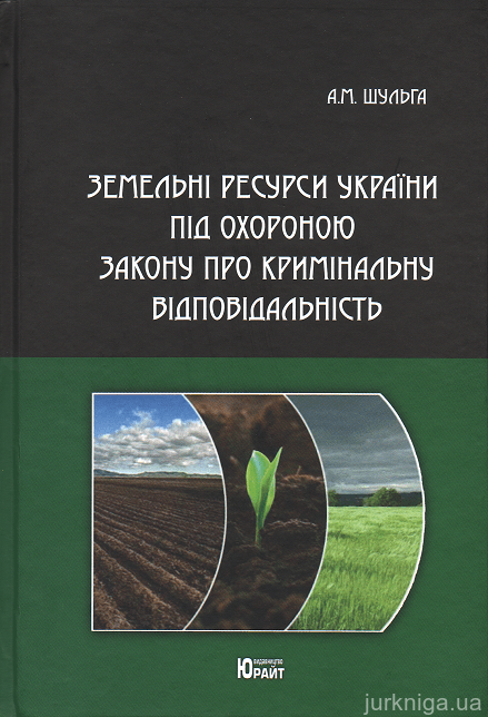 Земельні ресурси України під охороною закону про кримінальну відповідальність - фото