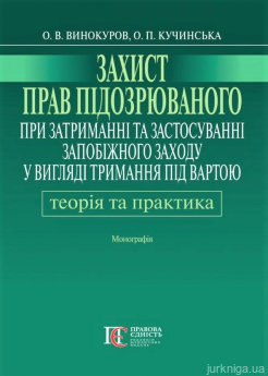 Захист прав підозрюваного при затриманні та застосуванні запобіжного заходу у вигляді тримання під вартою: теорія і практика - фото Захист прав підозрюваного при затриманні та застосуванні запобіжного заходу у вигляді тримання під вартою: теорія і практика - фото