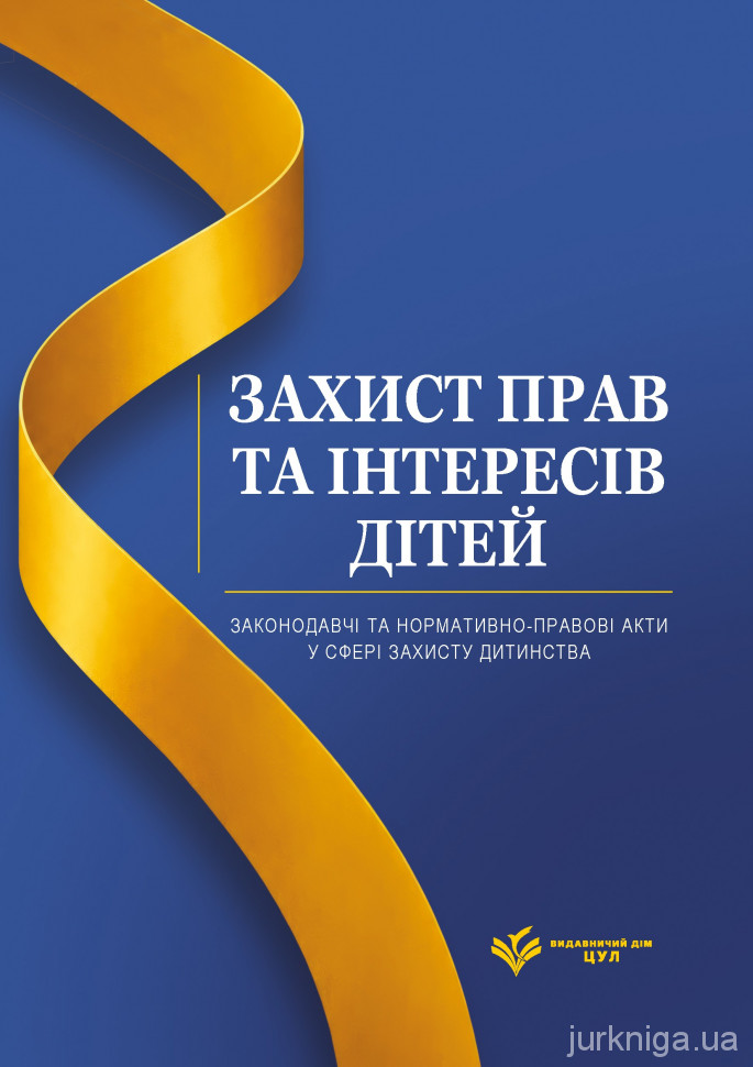 Захист прав та інтересів дітей. Законодавчі та нормативно-правові акти у сфері захисту дитинства