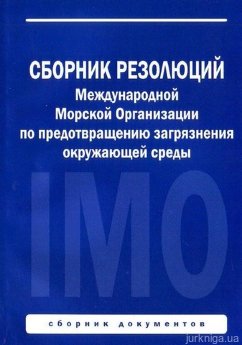 Сборник резолюций Международной морской организации по предотвращению загрязнения окружающей среды - фото Сборник резолюций Международной морской организации по предотвращению загрязнения окружающей среды - фото