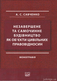 Незавершене та самочинне будівництво як об’єкти цивільних правовідносин - фото Незавершене та самочинне будівництво як об’єкти цивільних правовідносин - фото