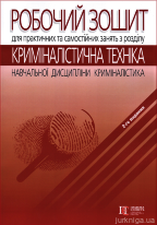 Робочий зошит для практичних та самостійних занять з розділу «Криміналістична техніка»  навчальної дисципліни «Криміналістика»