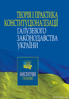 Теорія і практика конституціоналізації галузевого законодавства України - фото