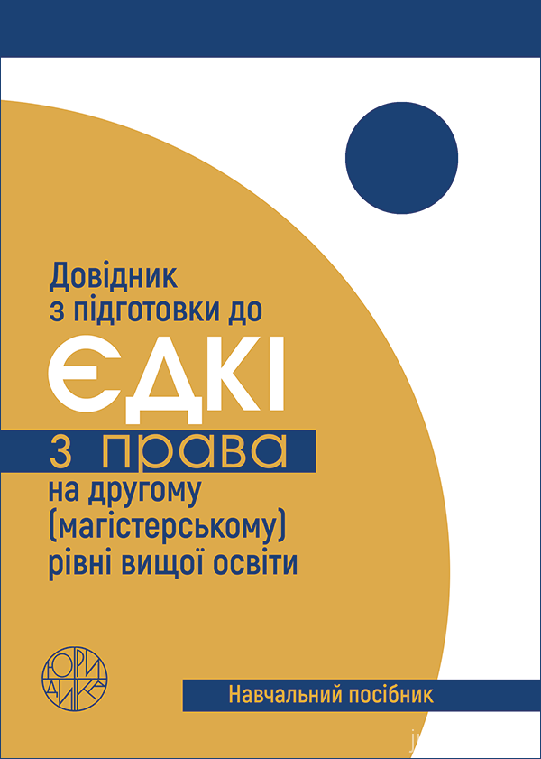 Довідник з підготовки до Єдиного державного кваліфікаційного іспиту з права на другому (магістерському) рівні вищої освіти Довідник з підготовки до Єдиного державного кваліфікаційного іспиту з права на другому (магістерському) рівні вищої освіти