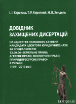 Довідник захищених дисертацій на здобуття наукового ступеня кандидата і доктора юридичних наук за спеціальністю 12.00.06 «Земельне право; аграрне право; екологічне право; природоресурсне право» в Україні (1991-2013 рр.)