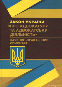 Закон України "Про адвокатуру та адвокатську діяльність". Науково-практичний коментар - фото Закон України "Про адвокатуру та адвокатську діяльність". Науково-практичний коментар - фото