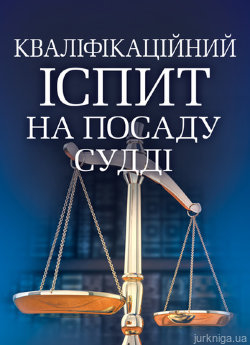 Кваліфікаційний іспит на посаду судді. Практичний посібник - фото Кваліфікаційний іспит на посаду судді. Практичний посібник - фото