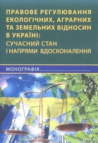 Правове регулювання екологічних, аграрних та земельних відносин в Україні: сучасний стан і напрями вдосконалення