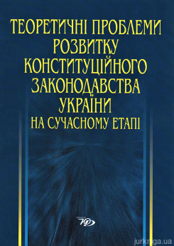 Теоретичні проблеми розвитку конституційного законодавства України на сучасному етапі - фото Теоретичні проблеми розвитку конституційного законодавства України на сучасному етапі - фото