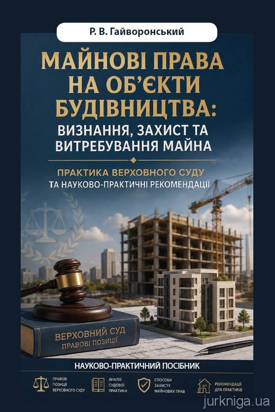 Майнові права на об’єкти будівництва: визнання, захист та витребування майна. Практика Верховного Суду та науково-практичні рекомендації