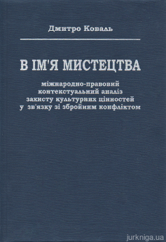 В ім’я мистецтва: міжнародно-правовий контекстуальний аналіз захисту культурних цінностей у зв’язку зі збройним конфліктом - фото В ім’я мистецтва: міжнародно-правовий контекстуальний аналіз захисту культурних цінностей у зв’язку зі збройним конфліктом - фото