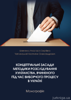 Концептуальні засади методики розслідування хуліганства, вчиненого під час виборчого процесу в Україні