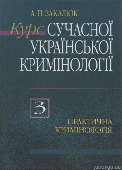 Курс сучасної української кримінології: теорія і практика. В 3-х кн. Книга 3. Практична кримінологія - фото Курс сучасної української кримінології: теорія і практика. В 3-х кн. Книга 3. Практична кримінологія - фото