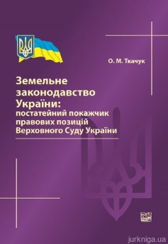 Земельне законодавство України: постатейний покажчик правових позицій Верховного Суду України - фото Земельне законодавство України: постатейний покажчик правових позицій Верховного Суду України - фото