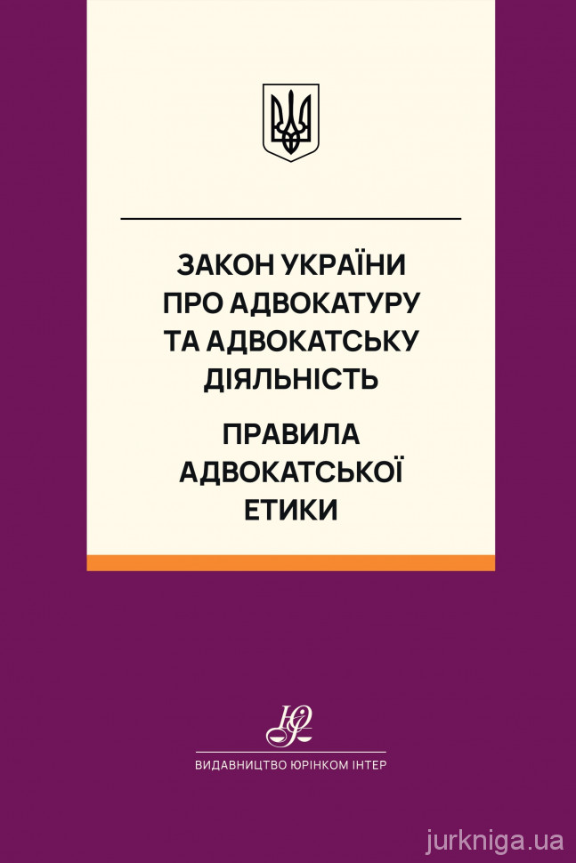 Закон України "Про адвокатуру та адвокатську діяльність". Правила адвокатської етики. Юрінком Інтер