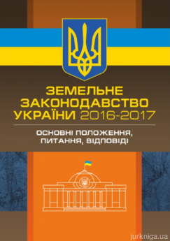 Земельне законодавство України 2016-2017. Збірник нормативних актів - фото