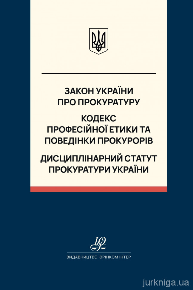 Закон України "Про прокуратуру". Кодекс професійної етики та поведінки прокурорів. Дисциплінарний статут прокуратури України. Юрінком Інтер