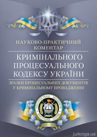 НПК Кримінального процесуального кодексу України. Зразки процесуальних документів у кримінальному провадженні
