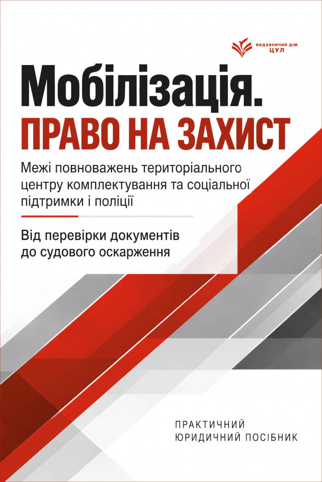 Мобілізація. Право на захист. Межі повноважень ТЦК та СП. Від перевірки документів до судового оскарження: практичний юридичний посібник