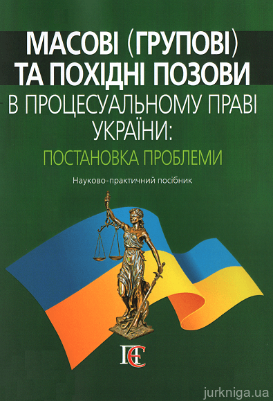 Масові (групові) та похідні позови в процесуальному праві України: постановка проблеми. Науково-практичний посібник