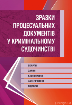 Зразки процесуальних документів у кримінальному судочинстві. Скарги, заяви, клопотання, заперечення, відводи. - фото Зразки процесуальних документів у кримінальному судочинстві. Скарги, заяви, клопотання, заперечення, відводи. - фото