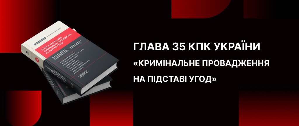 Глава 35 КПК України. Кримінальне провадження на підставі угод